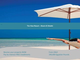 …  The View Resort – Sharm El Sheikh Receive your property NOW 			From ONLY Pay by interest FREE installments			240,000 Egyptian Pounds 