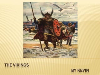 THE VIKINGS
              BY KEVIN
 