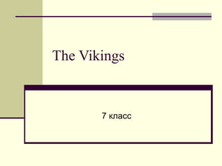 The Vikings
7 класс
 