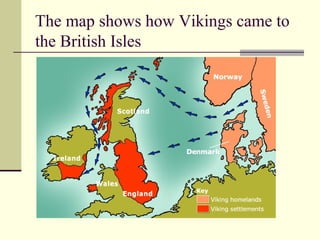 The map shows how Vikings came to
the British Isles
 