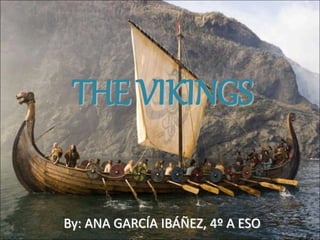 THE VIKINGS
By: ANA GARCÍA IBÁÑEZ, 4º A ESO
 