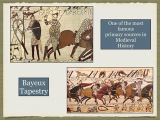 Bayeux
Tapestry
One of the most
famous
primary sources in
Medieval
History
 