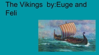 The Vikings by:Euge and
Feli
 
