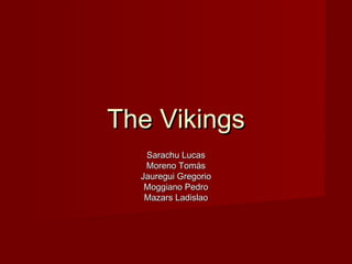 The Vikings
   Sarachu Lucas
   Moreno Tomás
  Jauregui Gregorio
   Moggiano Pedro
   Mazars Ladislao
 