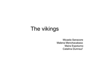 The vikings
              Micaela Sanacore
          Malena Menchacabaso
                Maira Espoturno
              Catalina Dumrauf
 