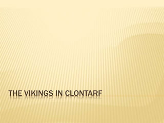 THE VIKINGS IN CLONTARF
 