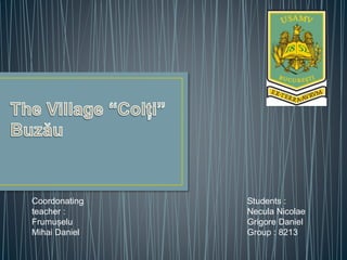 Students :
Necula Nicolae
Grigore Daniel
Group : 8213
Coordonating
teacher :
Frumușelu
Mihai Daniel
 