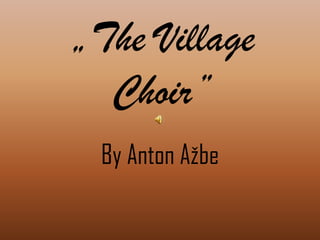 „The Village
Choir”
By Anton Ažbe
 