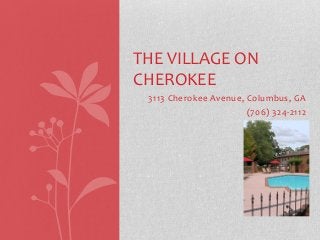 THE VILLAGE ON
CHEROKEE
3113 Cherokee Avenue, Columbus, GA
(706) 324-2112

 