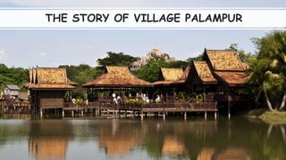 THE STORY OF VILLAGE PALAMPUR
 