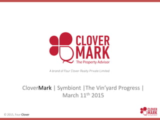 © 2015, Four Clover
CloverMark | Symbiont |The Vin’yard Progress |
March 11th 2015
 