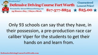 Only 93 schools can say that they have, in
their possession, a pre-production race car
caliber Viper for the students to get their
hands on and learn from.
 
