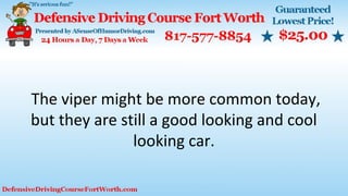 The viper might be more common today,
but they are still a good looking and cool
looking car.
 