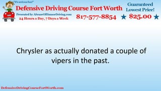 Chrysler as actually donated a couple of
vipers in the past.
 