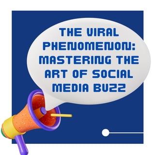 THE VIRAL
PHENOMENON:
MASTERING THE
ART OF SOCIAL
MEDIA BUZZ
 
