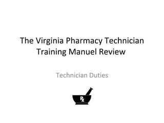 The Virginia Pharmacy Technician Training Manuel Review  Technician Duties 
