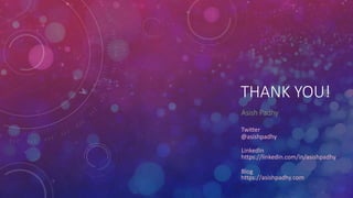 THANK YOU!
Twitter
@asishpadhy
LinkedIn
https://linkedin.com/in/asishpadhy
Blog
https://asishpadhy.com
 