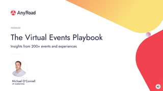 The Virtual Events Playbook
Insights from 200+ events and experiences
WEBINAR
Michael O’Connell
VP MARKETING
 