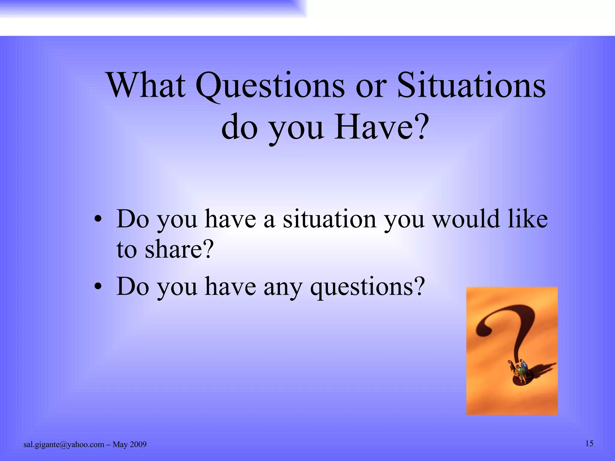 What Questions or Situations do you Have? Do you have a situation you would like to share? Do you have any questions? 