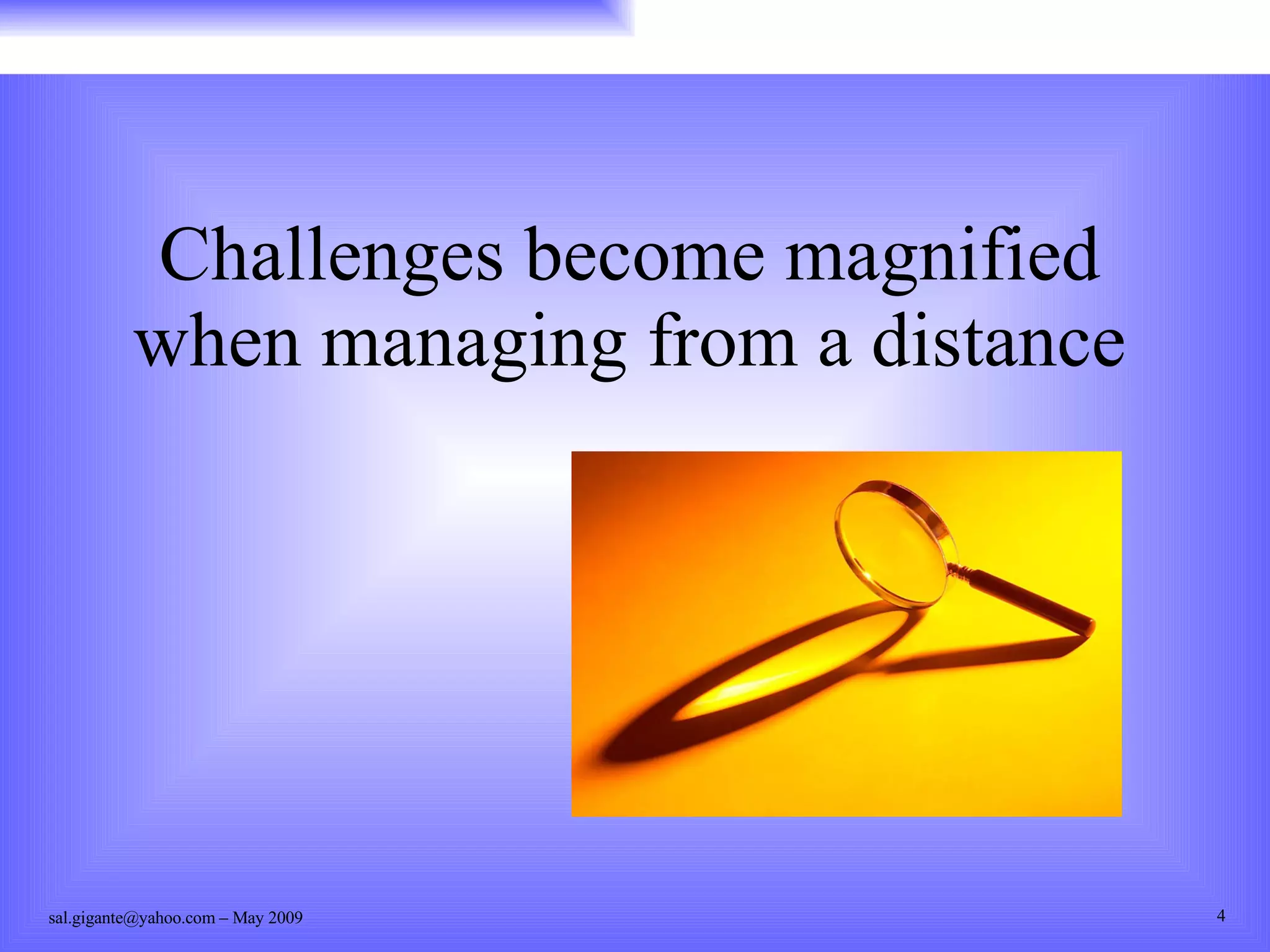 Challenges become magnified when managing from a distance 