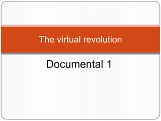 The virtual revolution

 Documental 1
 