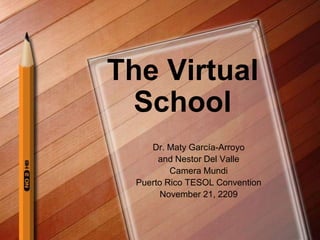The Virtual School Dr. Maty García-Arroyo  and Nestor Del Valle Camera Mundi Puerto Rico TESOL Convention November 21, 2209 