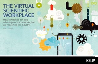 THE VIRTUAL
SCIENTIFIC
WORKPLACE
How companies can take
advantage of the networks that
are redefining the industry.
Mark A. Lanfear
 