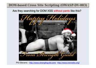 Are they searching for DOM XSS without pants like this?
this?
Phil Stevens - http://www.strengthguild.com/ http://www.ironradio.org/