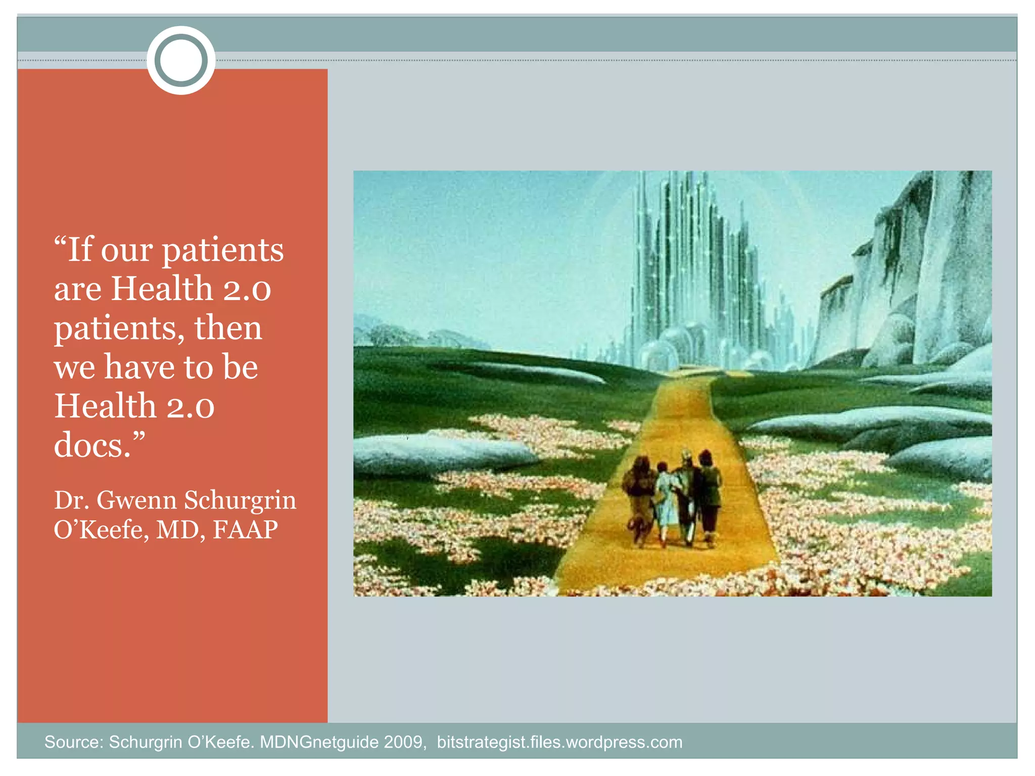 “ If our patients are Health 2.0 patients, then we have to be Health 2.0 docs.” Dr. Gwenn Schurgrin O’Keefe, MD, FAAP Source: Schurgrin O’Keefe. MDNGnetguide 2009,  bitstrategist.files.wordpress.com 