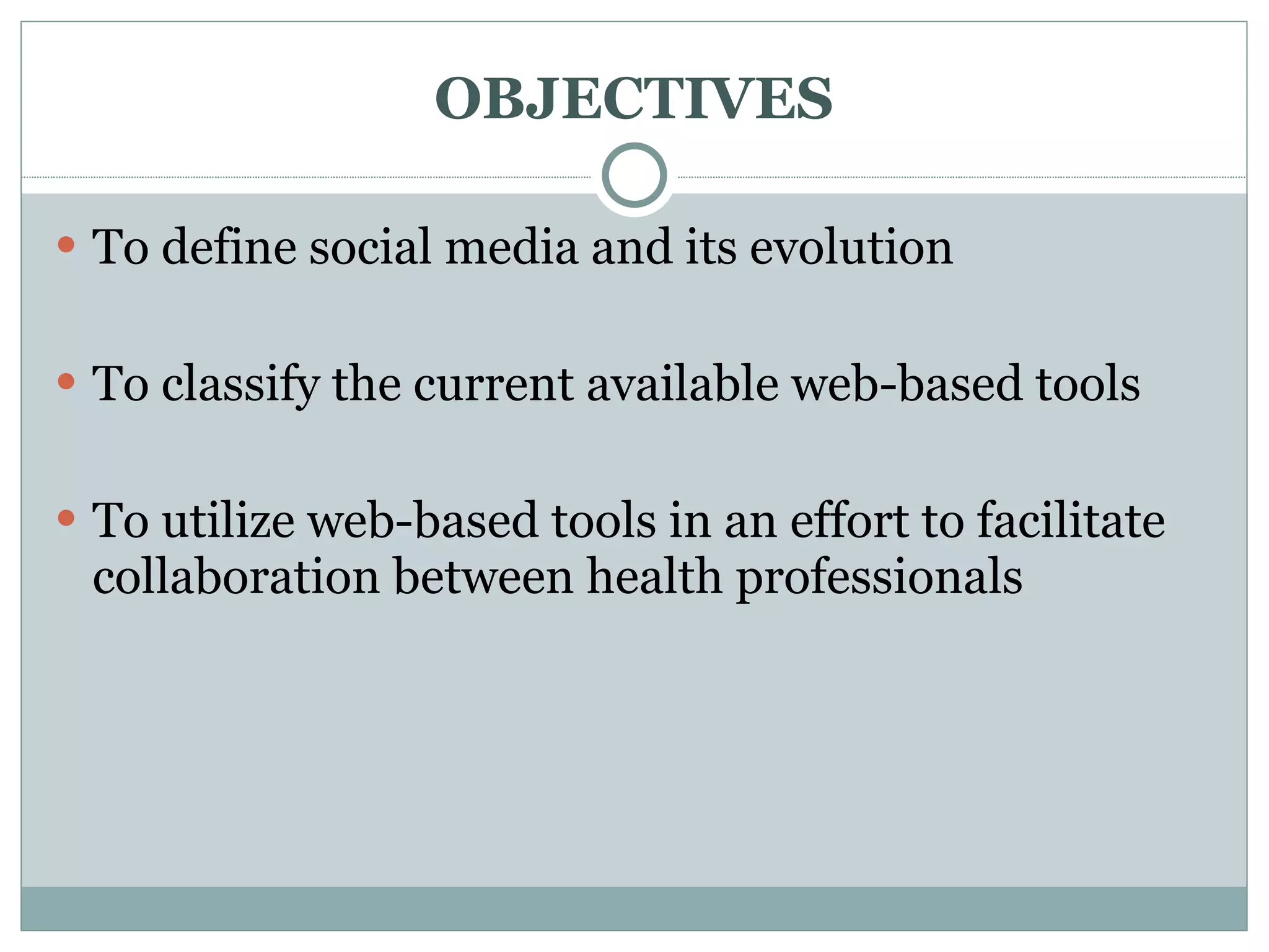 OBJECTIVES To define social media and its evolution To classify the current available web-based tools To utilize web-based tools in an effort to facilitate collaboration between health professionals 