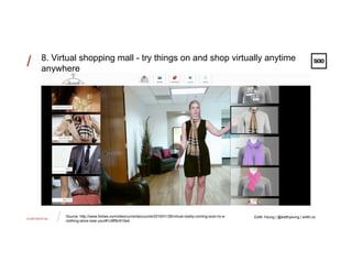 CONFIDENTIAL
/
// 8. Virtual shopping mall - try things on and shop virtually anytime
anywhere
Edith Yeung | @edithyeung |...