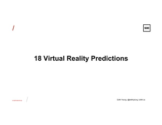 CONFIDENTIAL
/
//
Edith Yeung | @edithyeung | edith.co
18 Virtual Reality Predictions
 