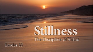 StillThe Discipline of Virtue
Exodus 33
ness
 