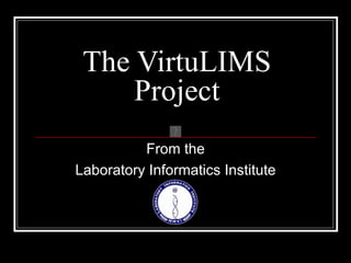 The VirtuLIMS Project From the Laboratory Informatics Institute 