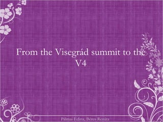 From the Visegrád summit to the V4 Pálmai Edina, Béres Renáta 