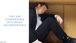 T H E Y A R E
C O M F O R TA B L E
W I T H B E I N G
U N C O M F O R TA B L E
@quorralyne
 