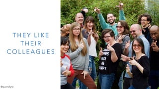 T H E Y L I K E
T H E I R
C O L L E A G U E S
@quorralyne
 