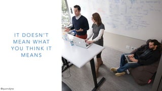 I T D O E S N ’ T
M E A N W H AT
Y O U T H I N K I T
M E A N S
@quorralyne
 