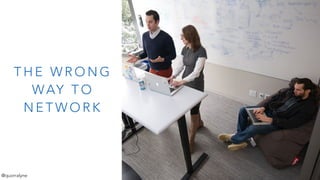 T H E W R O N G
WAY T O
N E T W O R K
@quorralyne
 
