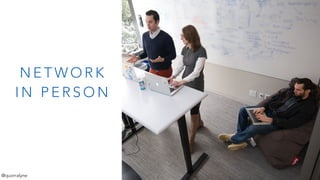 N E T W O R K
I N P E R S O N
@quorralyne
 