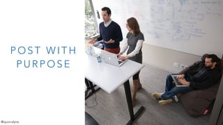 P O S T W I T H
P U R P O S E
@quorralyne
 