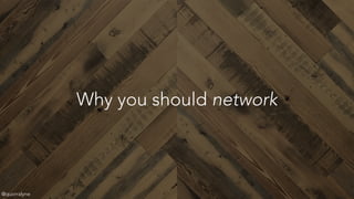 Why you should network
@quorralyne
 