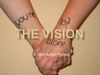 THE VISION A Take Action Project 