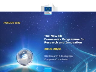 The New EU
Framework Programme for
Research and Innovation
2014-2020
HORIZON 2020
DG Research & Innovation
European Commission
 