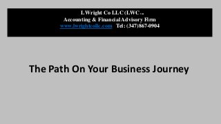 L L Wright Co LLC (LWC tm)
Accounting & Financial Advisory Firm
www.lwrightcollc.com Tel: (347)867-0904
The Path On Your Business Journey
 