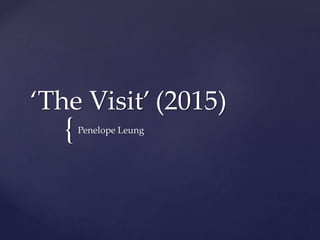 {
‘The Visit’ (2015)
Penelope Leung
 