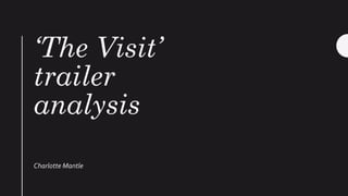 ‘The Visit’
trailer
analysis
Charlotte Mantle
 