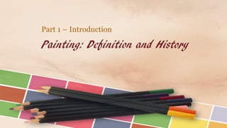 Painting: Definition and History
Part 1 – Introduction
 