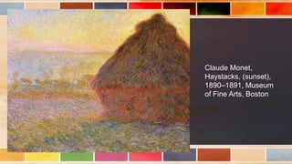Claude Monet,
Haystacks, (sunset),
1890–1891, Museum
of Fine Arts, Boston
 