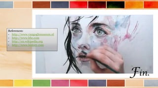 References:
- http://www.vangoghmuseum.nl
- http://www.bbc.com
- http://en.wikipedia.org
- http://www.history.com
Fin.
 